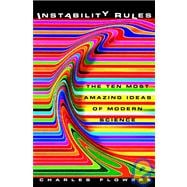 Instability Rules : The Ten Most Amazing Ideas of Modern Science