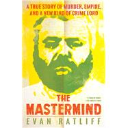 The Mastermind A True Story of Murder, Empire, and a New Kind of Crime Lord