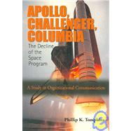 Apollo, Challenger, Columbia: The Decline of the Space Program A Study in Organizational Communicati