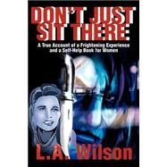 Don't Just Sit There : A True Account of a Frightening Experience and a Self-Help Book for Women