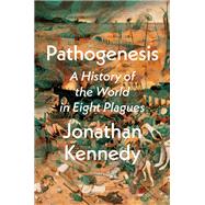 Pathogenesis A History of the World in Eight Plagues