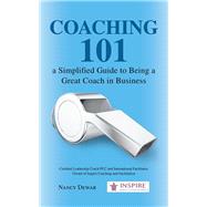 Coaching 101 a Simplified Guide to Being a Great Coach in Business
