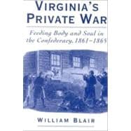Virginia's Private War Feeding Body and Soul in the Confederacy, 1861-1865
