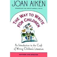 The Way to Write for Children An Introduction to the Craft of Writing Children's Literature