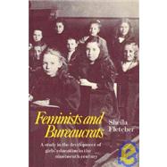 Feminists and Bureaucrats: A Study in the Development of Girls' Education in the Nineteenth Century