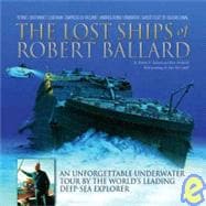 The Lost Ships of Robert Ballard; An Unforgettable Underwater Tour by the World's Leading Deep-Sea E