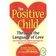 The Positive Child: Through The Language Of Love Self-Empowered Children Through the Practice of Aff