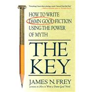 The Key: How to Write Damn Good Fiction Using the Power of Myth