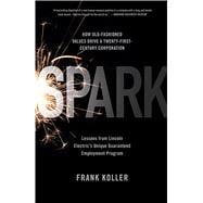 Spark How Old-Fashioned Values Drive a Twenty-First-Century Corporation: Lessons from Lincoln Electr
