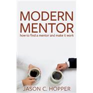 Modern Mentor How to Find a Mentor and Make It Work