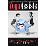 Yoga Assists A Complete Visual and Inspirational Guide to Yoga Asana Assists Yoga Assists A Complete Visual and Inspirational Guide to Yoga Asana Assists