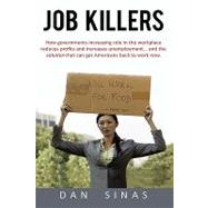 Job Killers: How Government Regulation Increases Unemployment and the Solution to Get Americans Back
