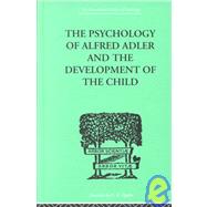 The Psychology Of Alfred Adler: and the Development of the Child