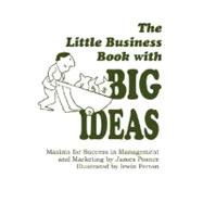 The Little Business Book With Big Ideas: Maxims for Success in Management and Marketing