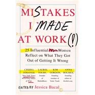 Mistakes I Made at Work 25 Influential Women Reflect on What They Got Out of Getting It Wrong