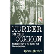 Murder on the Common The Secret Story of the Murder That Shocked a Nation