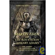Martin Eden and the Education of Henry Adams : The Advent of Existentialism in American Literature