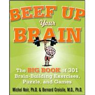 Beef Up Your Brain: The Big Book of 301 Brain-Building Exercises, Puzzles and Games!