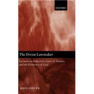 The Divine Lawmaker Lectures on Induction, Laws of Nature, and the Existence of God