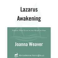 Lazarus Awakening Finding Your Place in the Heart of God
