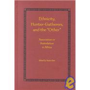 Ethnicity HunterGatherers and the Other Association or Assimilation in Africa Ethnicity HunterGatherers and the Other Association or Assimilation in Africa