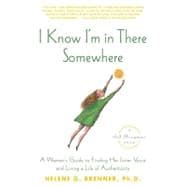 I Know I'm in There Somewhere A Woman's Guide to Finding Her Inner Voice and Living a Life of Authen