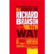 The Unauthorized Guide to Doing Business the Richard Branson Way 10 Secrets of the World's Greatest