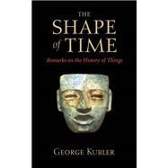 The Shape of Time; Remarks on the History of Things