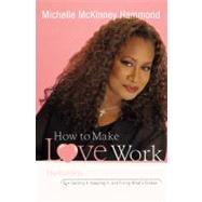 How to Make Love Work The Guide to Getting It, Keeping It, and Fixing What's Broken