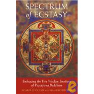 Spectrum of Ecstasy The Five Wisdom Emotions According to Vajrayana Buddhism