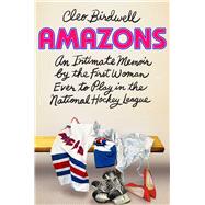 Amazons An Intimate Memoir by the First Woman Ever to Play in the National Hockey League