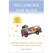 Following Our Bliss: How the Spiritual Ideals of the Sixties Shape Our Lives Today