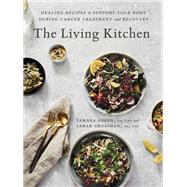 The Living Kitchen Healing Recipes to Support Your Body During Cancer Treatment and Recovery: A Cook