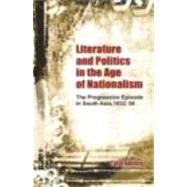 Literature and Politics in the Age of Nationalism: The Progressive Episode in South Asia, 1932-56