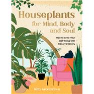 Houseplants for Mind, Body and Soul How to Grow Your Well-Being with Indoor Greenery