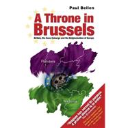 A Throne in Brussels: Britain, the Saxe-coburgs And the Belgianisation of Europe