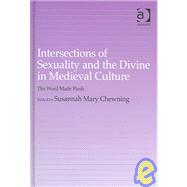 Intersections of Sexuality and the Divine in Medieval Culture: The Word Made Flesh