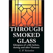 Through Smoked Glass : Glimpses of a Life Before, During and after Vietnam