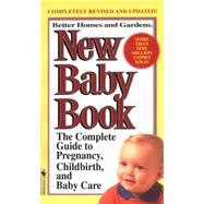 Better Homes and Gardens New Baby Book The Complete Guide to Pregnancy, Childbirth, and Baby Care Re
