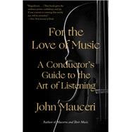 For the Love of Music A Conductor's Guide to the Art of Listening