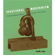 Irrational Modernism A Neurasthenic History of New York Dada
