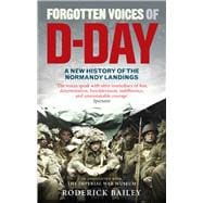 Forgotten Voices of D-Day A Powerful New History of the Normandy Landings in the Words of Those Who