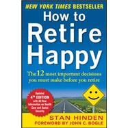 How to Retire Happy, Fourth Edition: The 12 Most Important Decisions You Must Make Before You Retire
