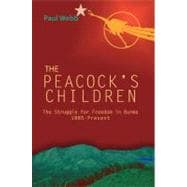 The Peacock's Children The Struggle for Freedom in Burma 1885-Present