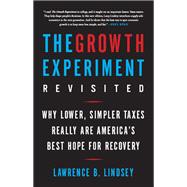 The Growth Experiment Revisited Why Lower, Simpler Taxes Really Are America's Best Hope for Recovery