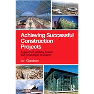 Achieving Successful Construction Projects: A Guide for Industry Leaders and Programme Managers