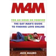 M4M For an Hour or Forever--The Gay Man's Guide to Finding Love Online