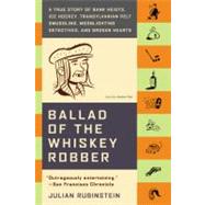Ballad of the Whiskey Robber A True Story of Bank Heists, Ice Hockey, Transylvanian Pelt Smuggling,