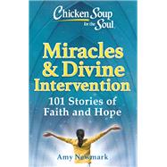 Chicken Soup for the Soul- Miracles & Divine Intervention- 101 Stories of Faith and Hope by Amy Newmark