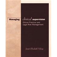 Managing Clinical Supervision Ethical Practice and Legal Risk Management
